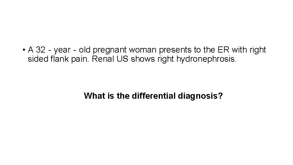  • A 32‐year‐old pregnant woman presents to the ER with right sided flank