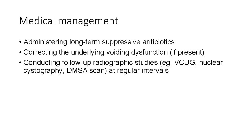 Medical management • Administering long-term suppressive antibiotics • Correcting the underlying voiding dysfunction (if