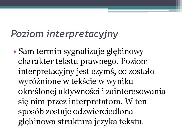 Poziom interpretacyjny • Sam termin sygnalizuje głębinowy charakter tekstu prawnego. Poziom interpretacyjny jest czymś,