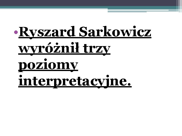  • Ryszard Sarkowicz wyróżnił trzy poziomy interpretacyjne. 