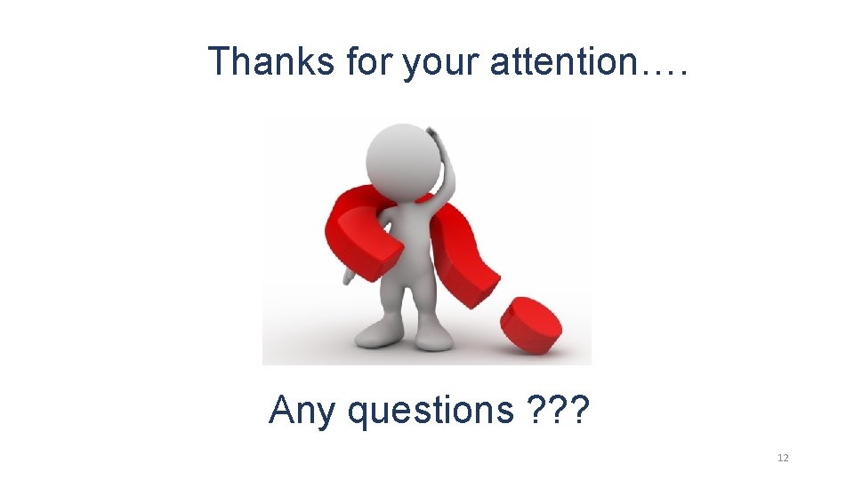 Thanks for your attention…. Any questions ? ? ? 12 