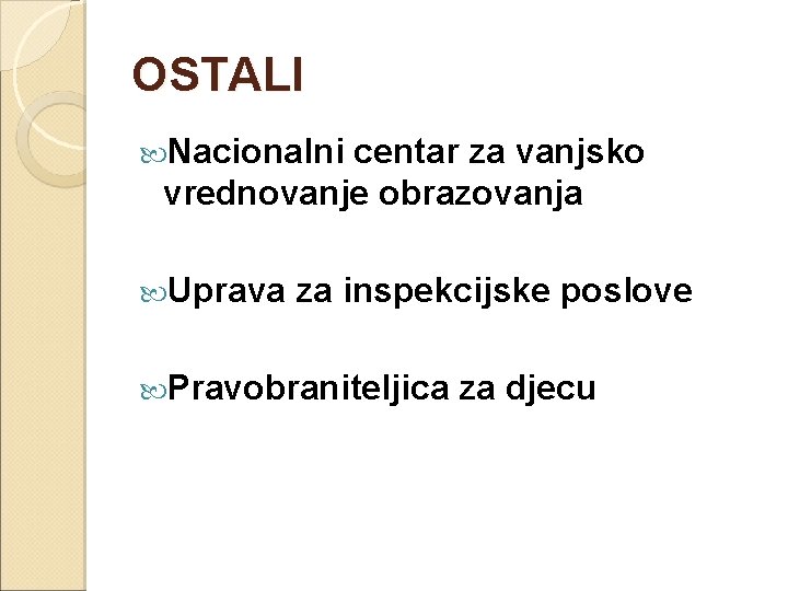 OSTALI Nacionalni centar za vanjsko vrednovanje obrazovanja Uprava za inspekcijske poslove Pravobraniteljica za djecu
