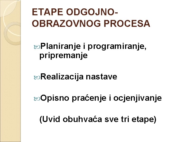 ETAPE ODGOJNOOBRAZOVNOG PROCESA Planiranje i programiranje, pripremanje Realizacija Opisno nastave praćenje i ocjenjivanje (Uvid