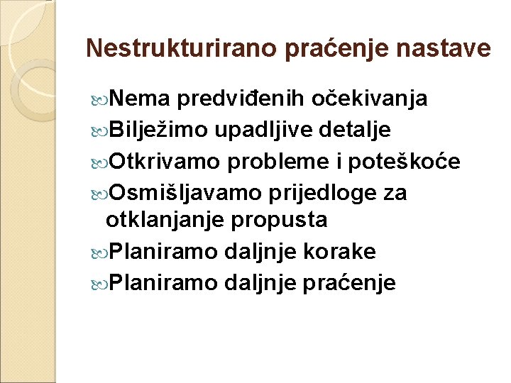 Nestrukturirano praćenje nastave Nema predviđenih očekivanja Bilježimo upadljive detalje Otkrivamo probleme i poteškoće Osmišljavamo
