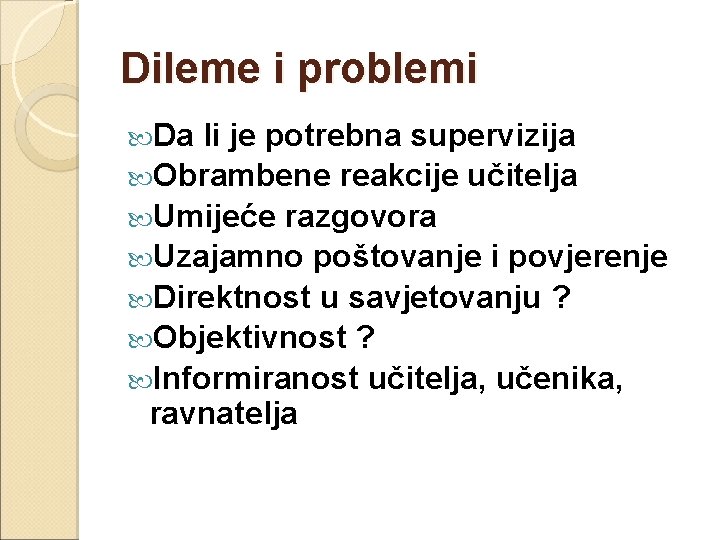 Dileme i problemi Da li je potrebna supervizija Obrambene reakcije učitelja Umijeće razgovora Uzajamno