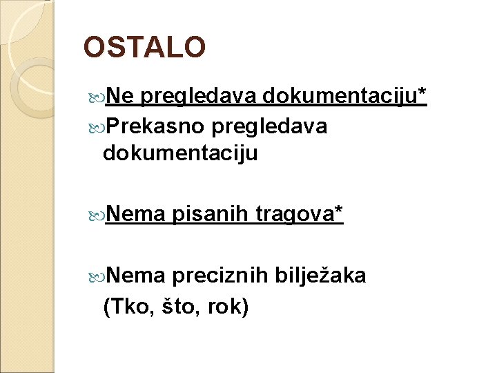 OSTALO Ne pregledava dokumentaciju* Prekasno pregledava dokumentaciju Nema pisanih tragova* preciznih bilježaka (Tko, što,