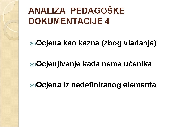ANALIZA PEDAGOŠKE DOKUMENTACIJE 4 Ocjena kao kazna (zbog vladanja) Ocjenjivanje Ocjena kada nema učenika