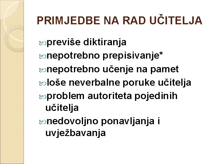 PRIMJEDBE NA RAD UČITELJA previše diktiranja nepotrebno prepisivanje* nepotrebno učenje na pamet loše neverbalne
