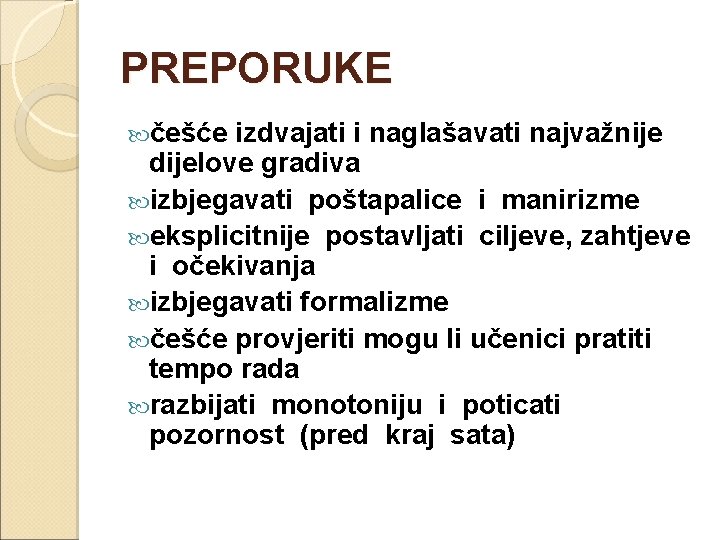 PREPORUKE češće izdvajati i naglašavati najvažnije dijelove gradiva izbjegavati poštapalice i manirizme eksplicitnije postavljati
