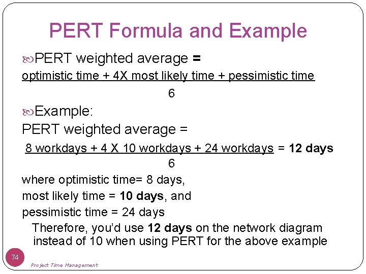 PERT Formula and Example PERT weighted average = optimistic time + 4 X most