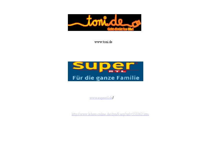 www. toni. de www. superrtl. de/ http: //www. lehrer-online. de/dyn/9. asp? url=553362. htm 