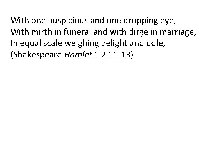 With one auspicious and one dropping eye, With mirth in funeral and with dirge