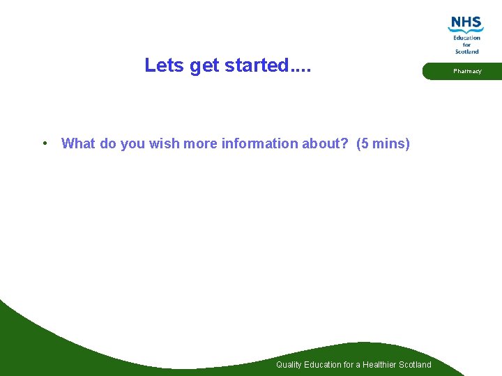 Lets get started. . • What do you wish more information about? (5 mins)