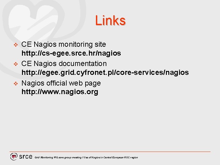 Links v v v CE Nagios monitoring site http: //cs-egee. srce. hr/nagios CE Nagios