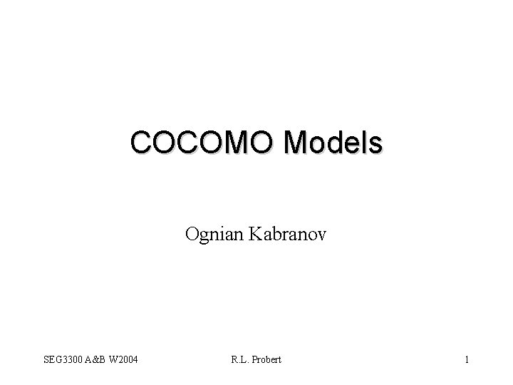 COCOMO Models Ognian Kabranov SEG 3300 A&B W 2004 R. L. Probert 1 