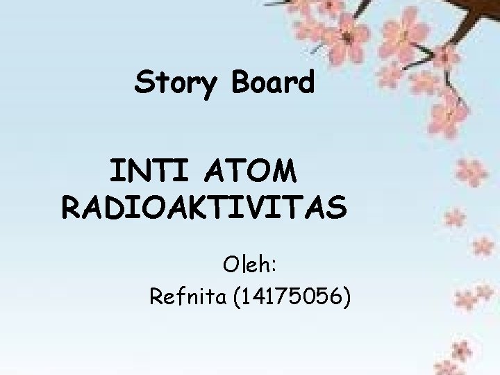 Story Board INTI ATOM RADIOAKTIVITAS Oleh: Refnita (14175056) 