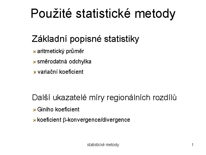 Použité statistické metody Základní popisné statistiky aritmetický průměr směrodatná odchylka variační koeficient Další ukazatelé