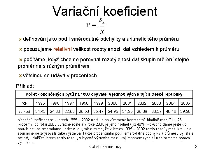 Variační koeficient definován jako podíl směrodatné odchylky a aritmetického průměru posuzujeme relativní velikost rozptýlenosti