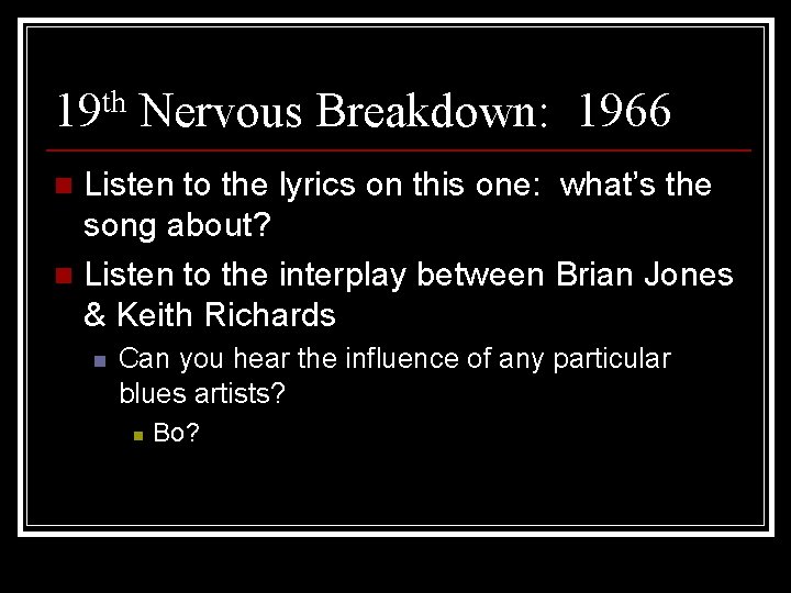 19 th Nervous Breakdown: 1966 Listen to the lyrics on this one: what’s the