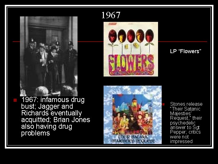 1967 LP “Flowers” n 1967: infamous drug bust; Jagger and Richards eventually acquitted; Brian