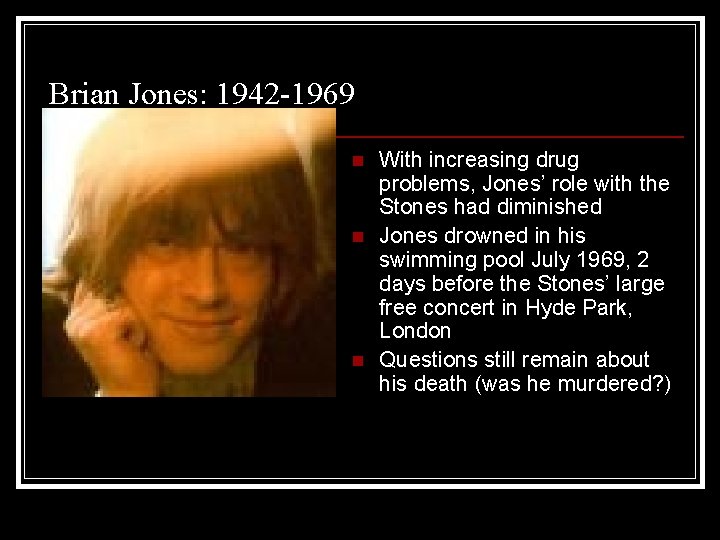 Brian Jones: 1942 -1969 n n n With increasing drug problems, Jones’ role with