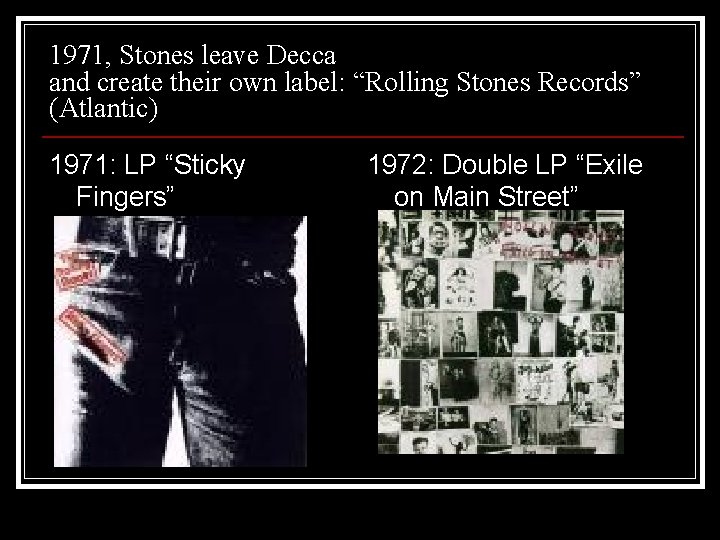 1971, Stones leave Decca and create their own label: “Rolling Stones Records” (Atlantic) 1971: