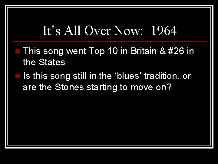 It’s All Over Now: 1964 This song went Top 10 in Britain & #26