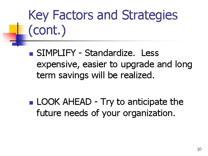 Key Factors and Strategies (cont. ) n n SIMPLIFY - Standardize. Less expensive, easier