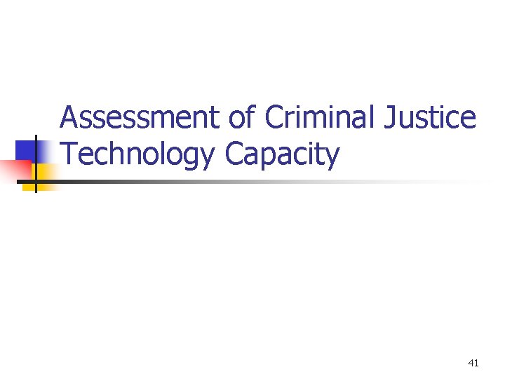 Assessment of Criminal Justice Technology Capacity 41 