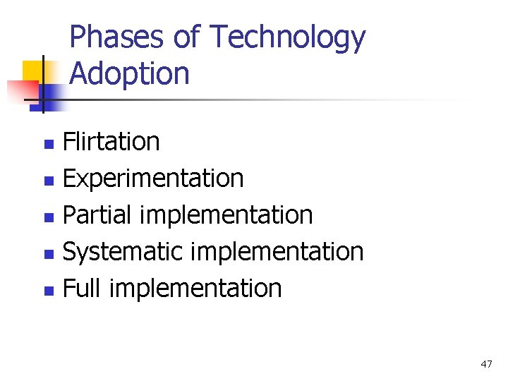 Phases of Technology Adoption Flirtation n Experimentation n Partial implementation n Systematic implementation n