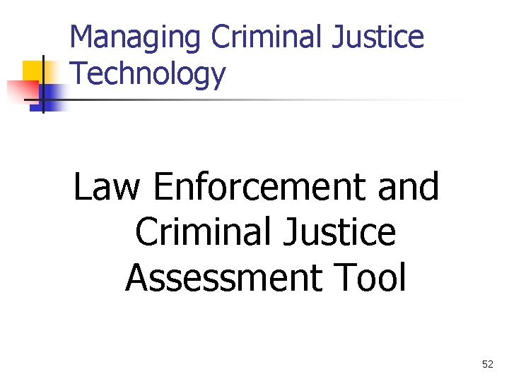 Managing Criminal Justice Technology Law Enforcement and Criminal Justice Assessment Tool 52 