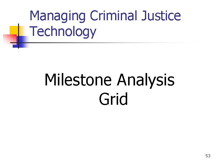 Managing Criminal Justice Technology Milestone Analysis Grid 53 