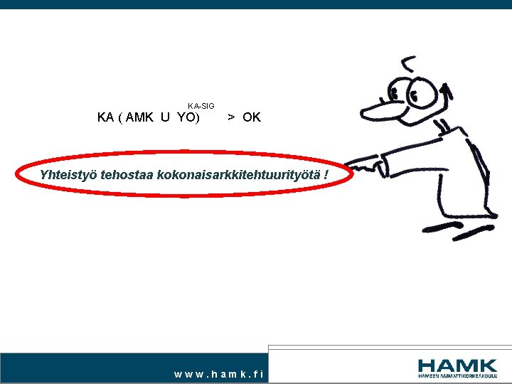 KA-SIG KA ( AMK U YO) > OK Yhteistyö tehostaa kokonaisarkkitehtuurityötä ! www. hamk.