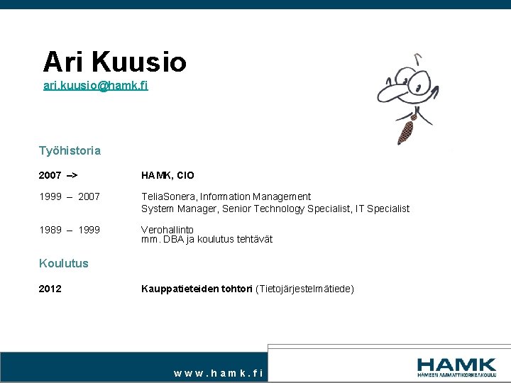 Ari Kuusio ari. kuusio@hamk. fi Työhistoria 2007 –> HAMK, CIO 1999 – 2007 Telia.