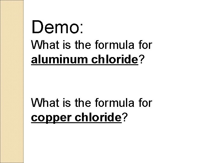 Demo: What is the formula for aluminum chloride? What is the formula for copper