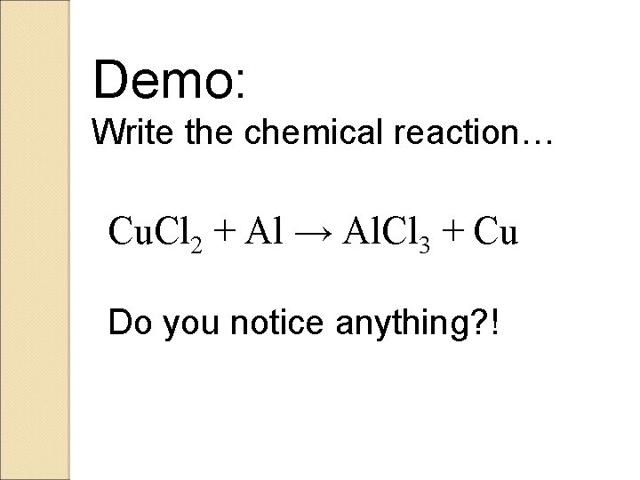 Demo: Write the chemical reaction… Cu. Cl 2 + Al → Al. Cl 3