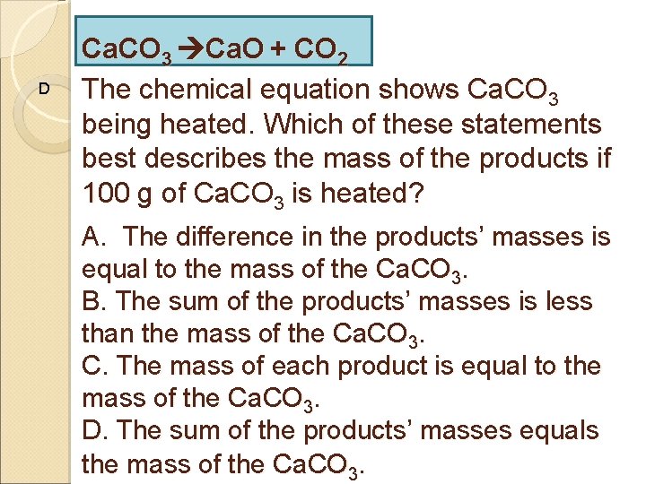 D Ca. CO 3 Ca. O + CO 2 The chemical equation shows Ca.