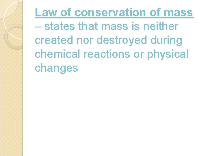 Law of conservation of mass – states that mass is neither created nor destroyed