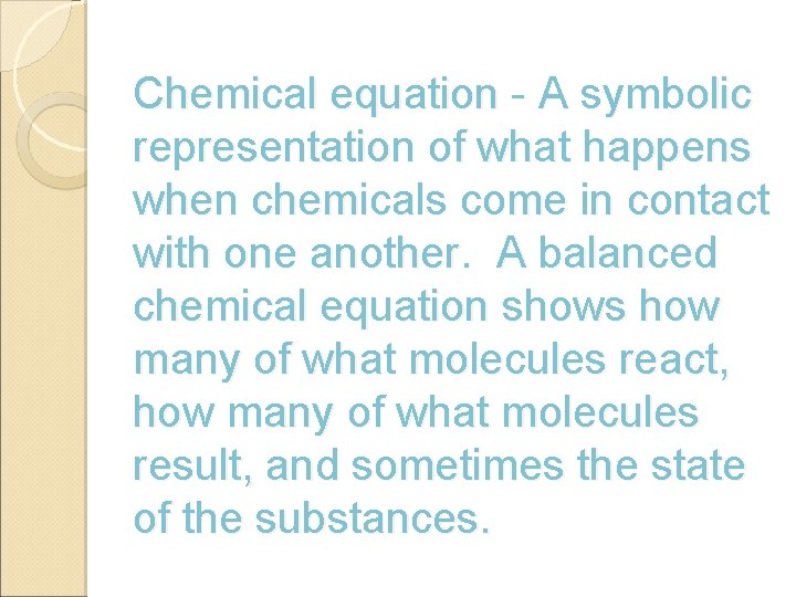 Chemical equation - A symbolic representation of what happens when chemicals come in contact