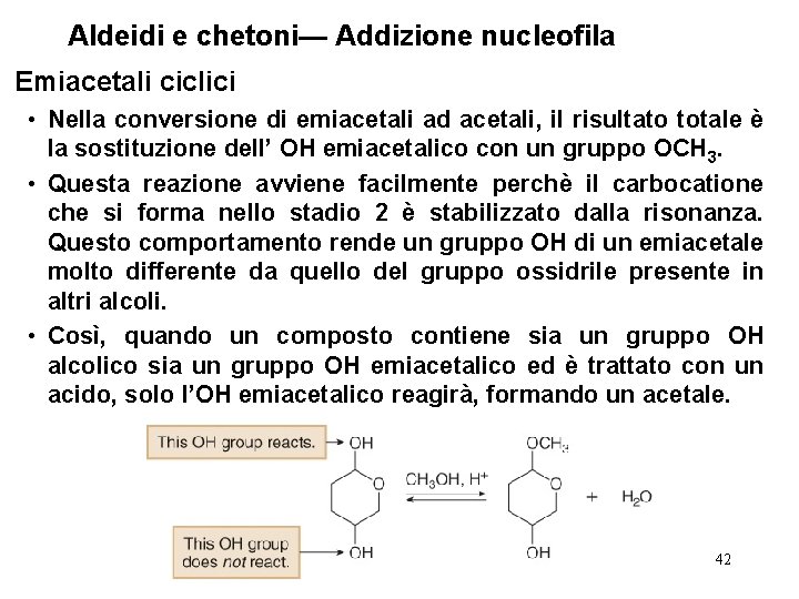 Aldeidi e chetoni— Addizione nucleofila Emiacetali ciclici • Nella conversione di emiacetali ad acetali,