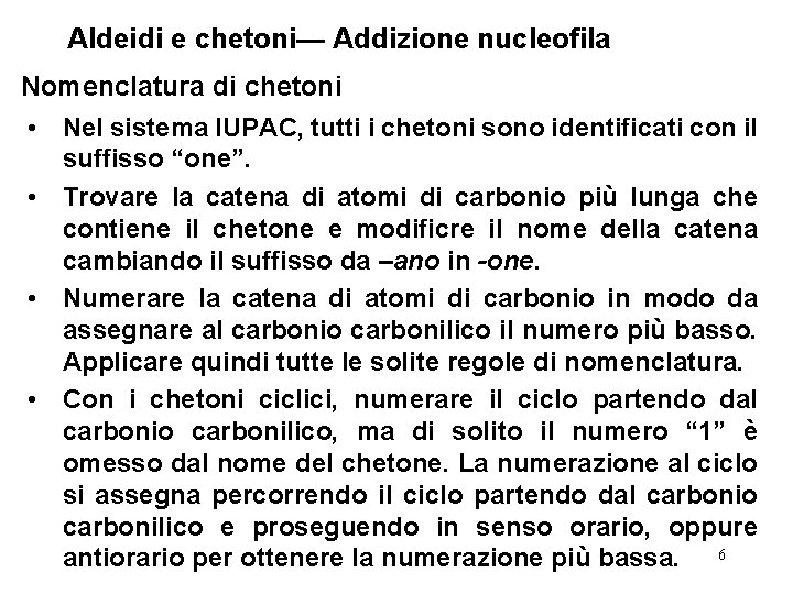 Aldeidi e chetoni— Addizione nucleofila Nomenclatura di chetoni • Nel sistema IUPAC, tutti i