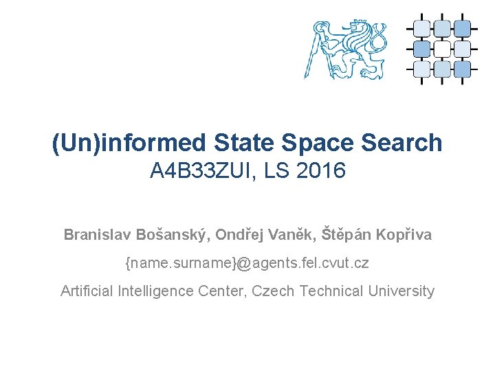 (Un)informed State Space Search A 4 B 33 ZUI, LS 2016 Branislav Bošanský, Ondřej