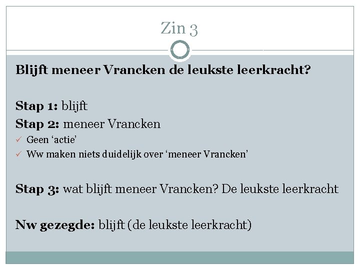 Zin 3 Blijft meneer Vrancken de leukste leerkracht? Stap 1: blijft Stap 2: meneer