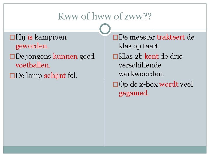 Kww of hww of zww? ? �Hij is kampioen �De meester trakteert de geworden.