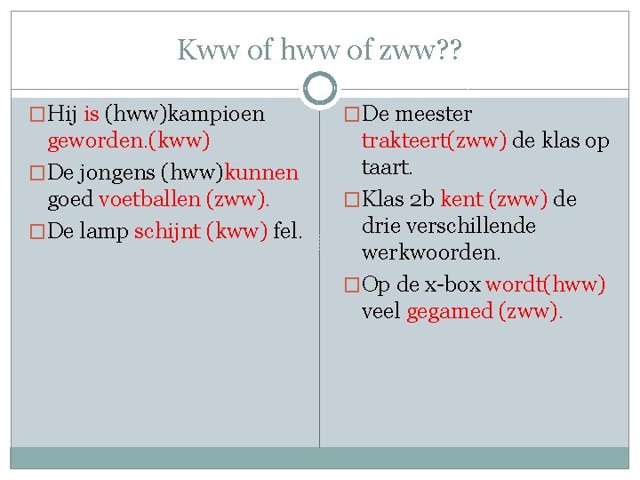 Kww of hww of zww? ? �Hij is (hww)kampioen �De meester geworden. (kww) �De