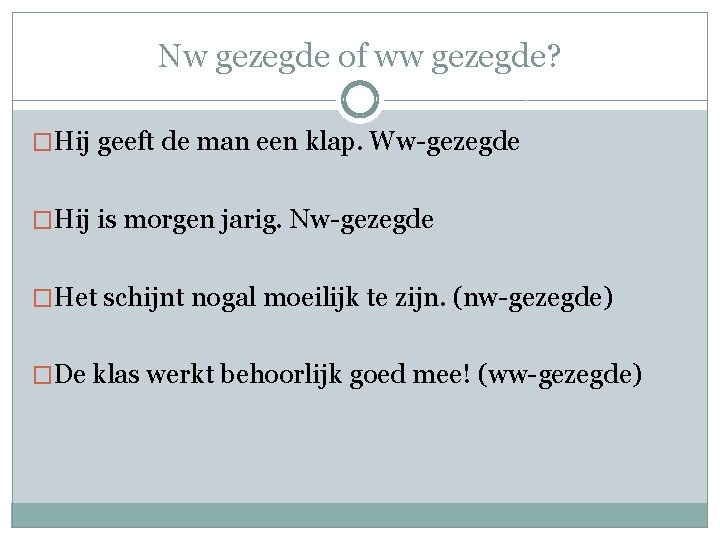 Nw gezegde of ww gezegde? �Hij geeft de man een klap. Ww-gezegde �Hij is