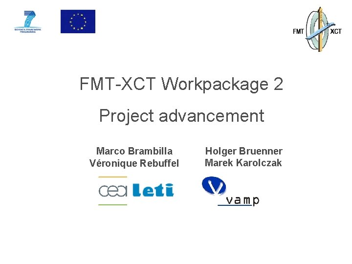FMT-XCT Workpackage 2 Project advancement Marco Brambilla Véronique Rebuffel Holger Bruenner Marek Karolczak 