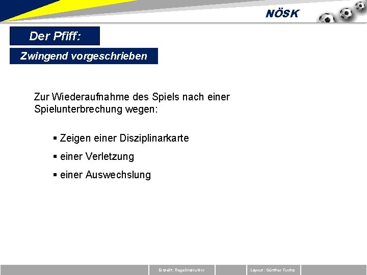 NÖSK Der Pfiff: Zwingend vorgeschrieben Zur Wiederaufnahme des Spiels nach einer Spielunterbrechung wegen: §