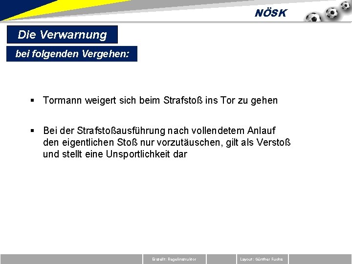 NÖSK Die Verwarnung bei folgenden Vergehen: § Tormann weigert sich beim Strafstoß ins Tor