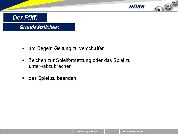 NÖSK Der Pfiff: Grundsätzliches: § um Regeln Geltung zu verschaffen § Zeichen zur Spielfortsetzung